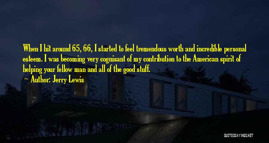 Jerry Lewis Quotes: When I Hit Around 65, 66, I Started To Feel Tremendous Worth And Incredible Personal Esteem. I Was Becoming Very