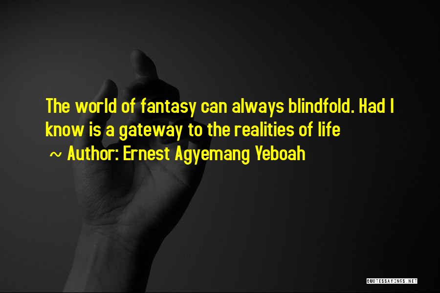 Ernest Agyemang Yeboah Quotes: The World Of Fantasy Can Always Blindfold. Had I Know Is A Gateway To The Realities Of Life