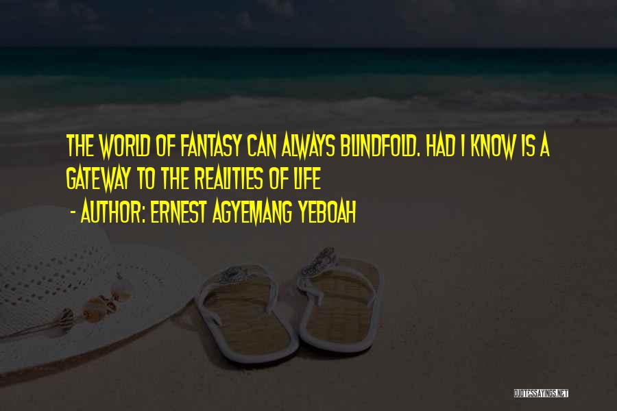 Ernest Agyemang Yeboah Quotes: The World Of Fantasy Can Always Blindfold. Had I Know Is A Gateway To The Realities Of Life