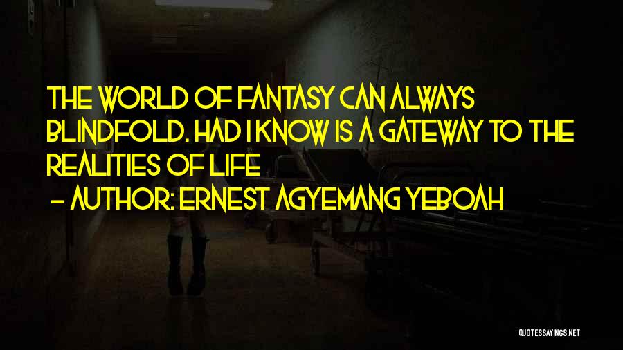 Ernest Agyemang Yeboah Quotes: The World Of Fantasy Can Always Blindfold. Had I Know Is A Gateway To The Realities Of Life