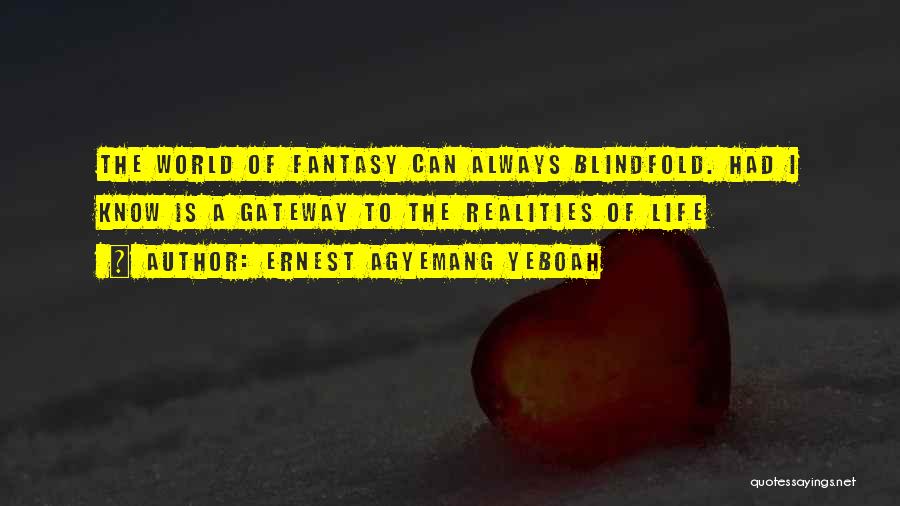 Ernest Agyemang Yeboah Quotes: The World Of Fantasy Can Always Blindfold. Had I Know Is A Gateway To The Realities Of Life