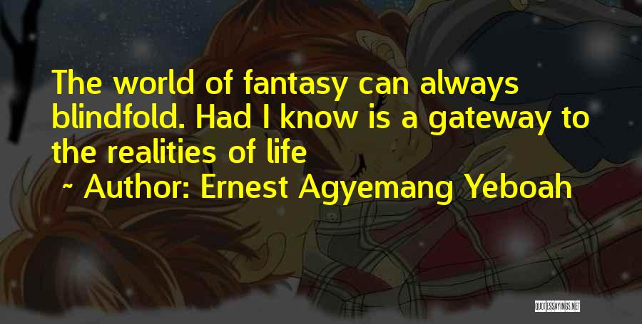 Ernest Agyemang Yeboah Quotes: The World Of Fantasy Can Always Blindfold. Had I Know Is A Gateway To The Realities Of Life