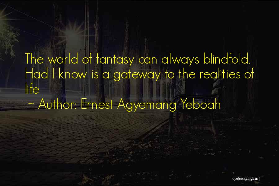 Ernest Agyemang Yeboah Quotes: The World Of Fantasy Can Always Blindfold. Had I Know Is A Gateway To The Realities Of Life