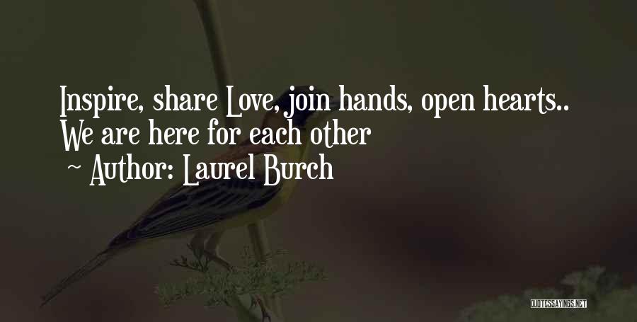 Laurel Burch Quotes: Inspire, Share Love, Join Hands, Open Hearts.. We Are Here For Each Other