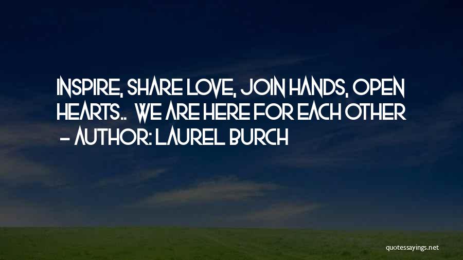 Laurel Burch Quotes: Inspire, Share Love, Join Hands, Open Hearts.. We Are Here For Each Other