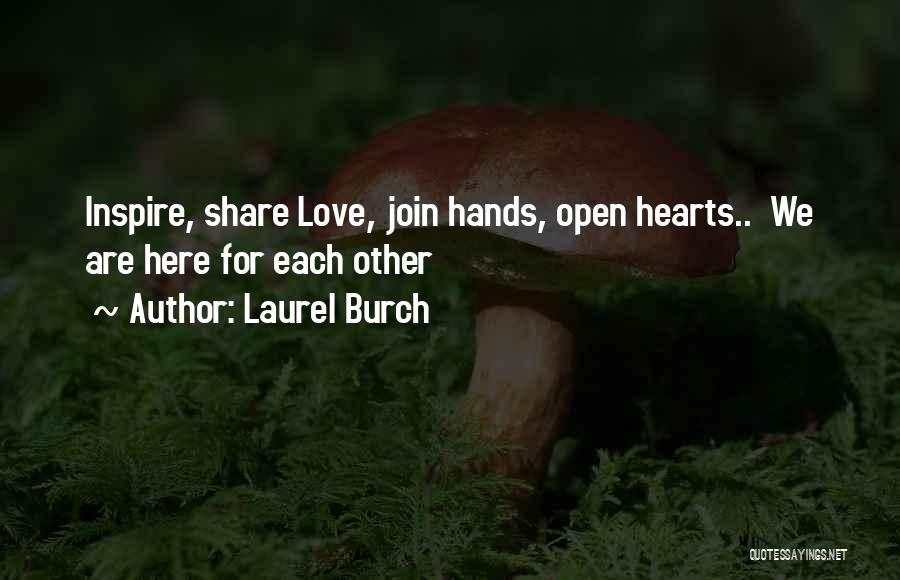 Laurel Burch Quotes: Inspire, Share Love, Join Hands, Open Hearts.. We Are Here For Each Other