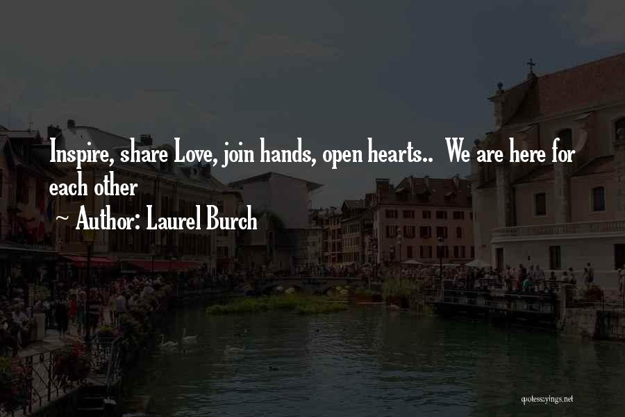 Laurel Burch Quotes: Inspire, Share Love, Join Hands, Open Hearts.. We Are Here For Each Other