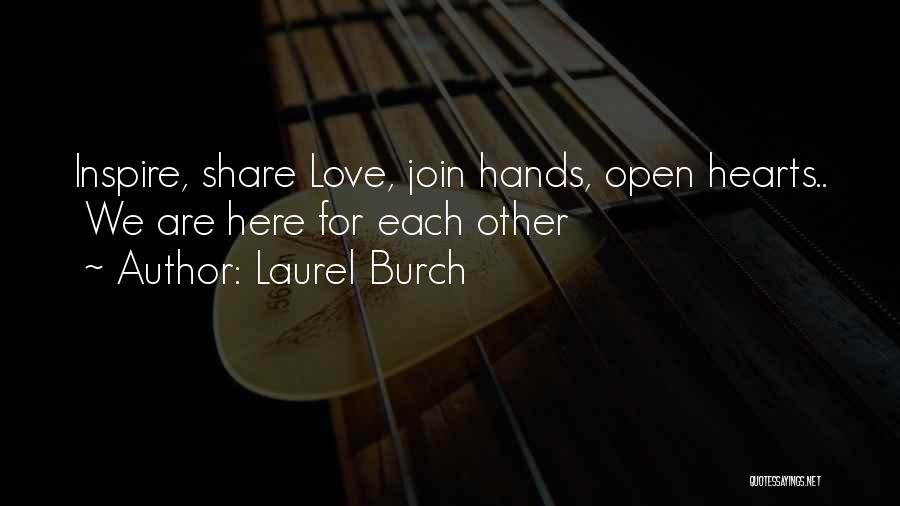 Laurel Burch Quotes: Inspire, Share Love, Join Hands, Open Hearts.. We Are Here For Each Other
