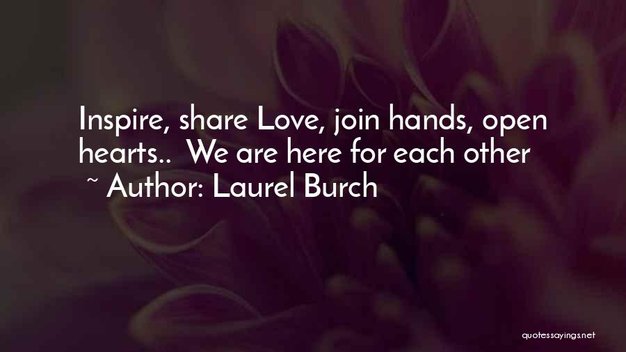 Laurel Burch Quotes: Inspire, Share Love, Join Hands, Open Hearts.. We Are Here For Each Other