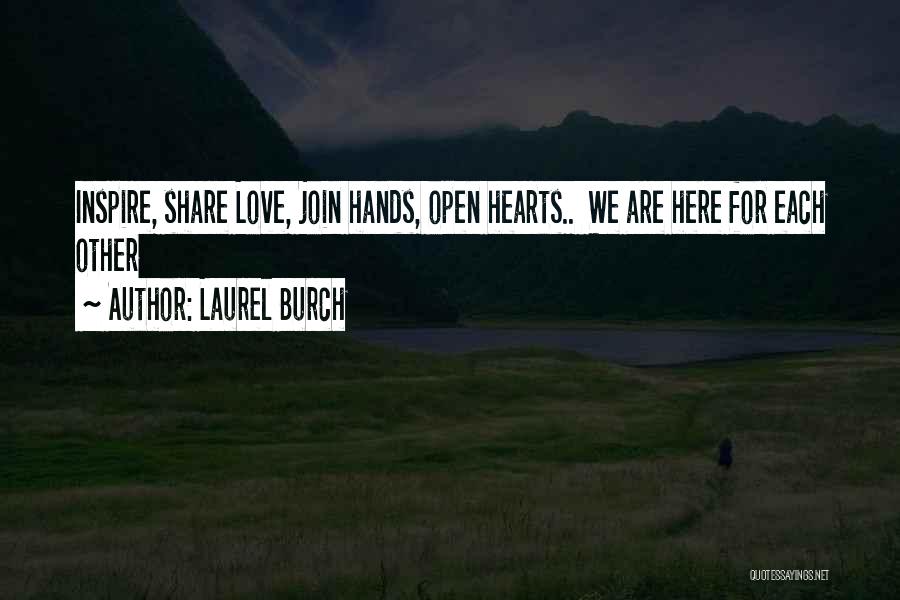 Laurel Burch Quotes: Inspire, Share Love, Join Hands, Open Hearts.. We Are Here For Each Other