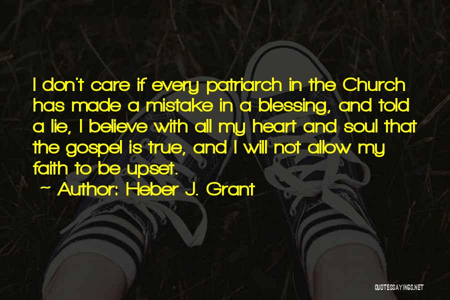 Heber J. Grant Quotes: I Don't Care If Every Patriarch In The Church Has Made A Mistake In A Blessing, And Told A Lie,