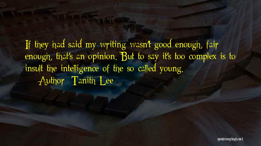 Tanith Lee Quotes: If They Had Said My Writing Wasn't Good Enough, Fair Enough, That's An Opinion. But To Say It's Too Complex