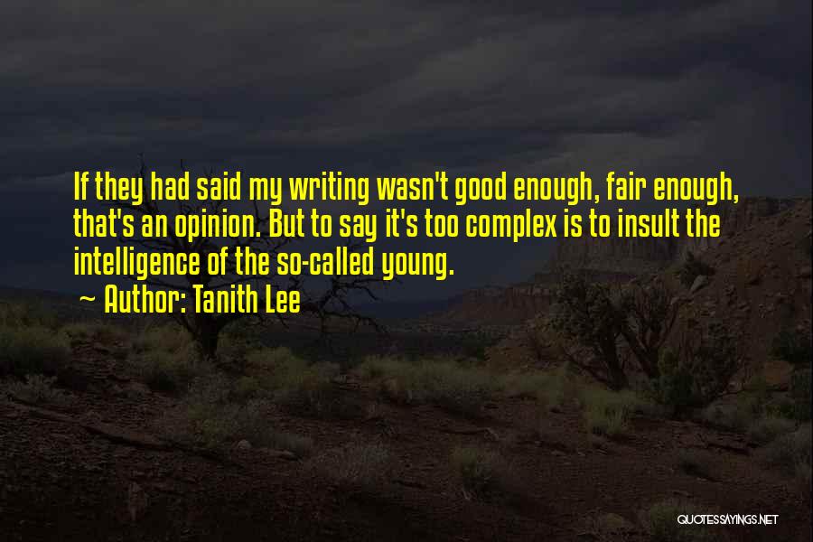 Tanith Lee Quotes: If They Had Said My Writing Wasn't Good Enough, Fair Enough, That's An Opinion. But To Say It's Too Complex