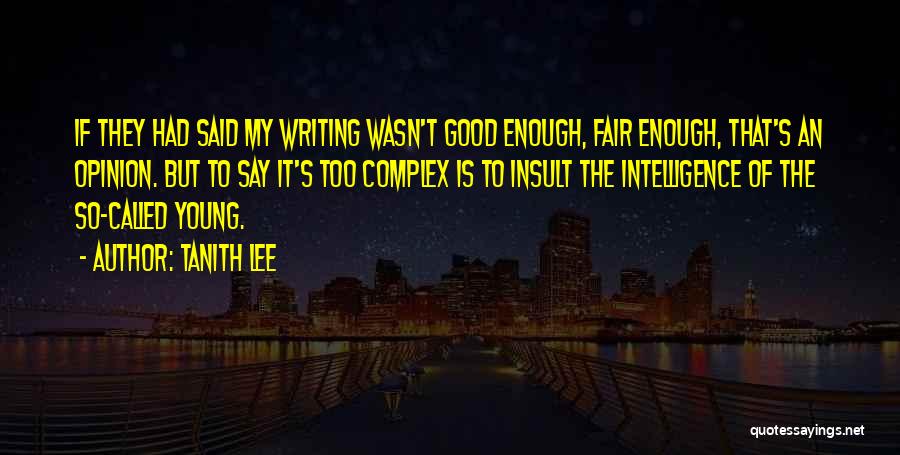 Tanith Lee Quotes: If They Had Said My Writing Wasn't Good Enough, Fair Enough, That's An Opinion. But To Say It's Too Complex