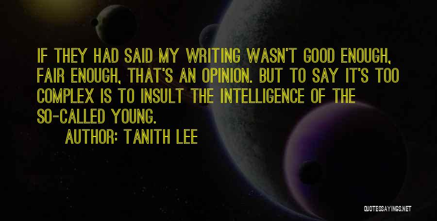 Tanith Lee Quotes: If They Had Said My Writing Wasn't Good Enough, Fair Enough, That's An Opinion. But To Say It's Too Complex