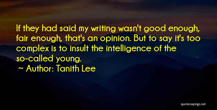 Tanith Lee Quotes: If They Had Said My Writing Wasn't Good Enough, Fair Enough, That's An Opinion. But To Say It's Too Complex