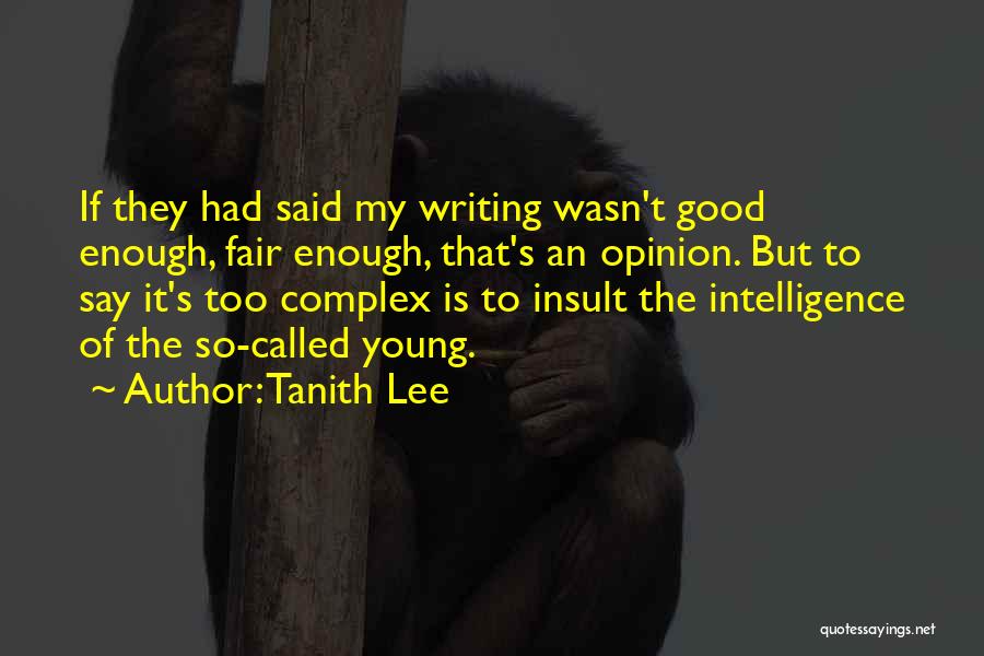 Tanith Lee Quotes: If They Had Said My Writing Wasn't Good Enough, Fair Enough, That's An Opinion. But To Say It's Too Complex