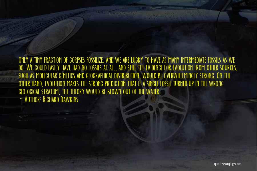 Richard Dawkins Quotes: Only A Tiny Fraction Of Corpses Fossilize, And We Are Lucky To Have As Many Intermediate Fossils As We Do.