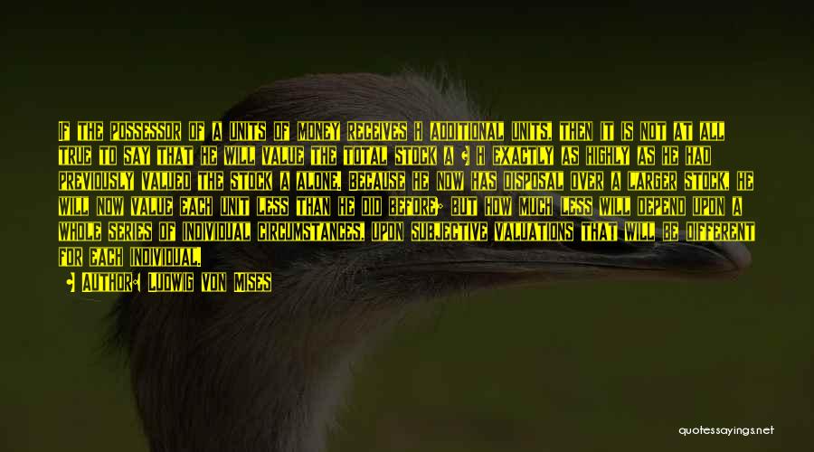 Ludwig Von Mises Quotes: If The Possessor Of A Units Of Money Receives H Additional Units, Then It Is Not At All True To