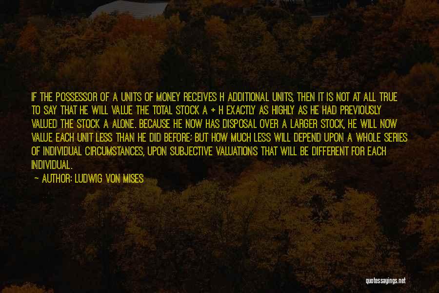 Ludwig Von Mises Quotes: If The Possessor Of A Units Of Money Receives H Additional Units, Then It Is Not At All True To