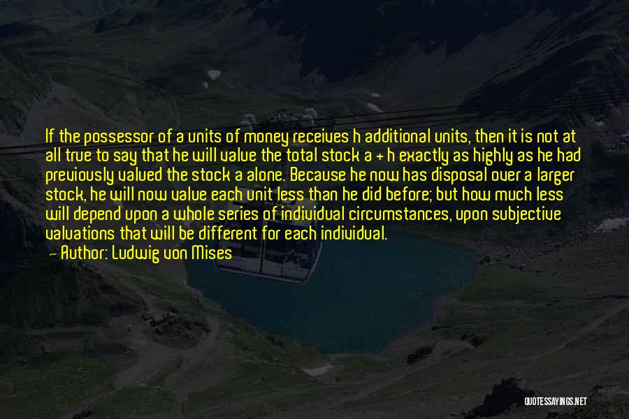 Ludwig Von Mises Quotes: If The Possessor Of A Units Of Money Receives H Additional Units, Then It Is Not At All True To