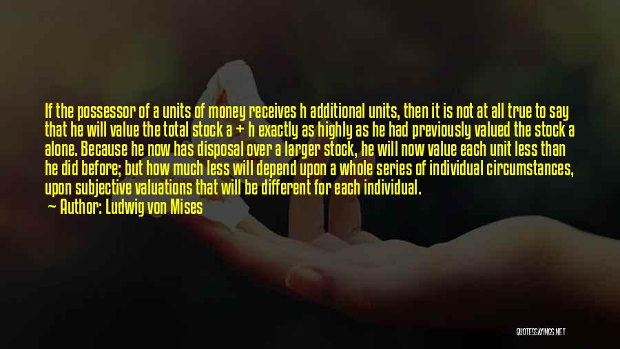 Ludwig Von Mises Quotes: If The Possessor Of A Units Of Money Receives H Additional Units, Then It Is Not At All True To