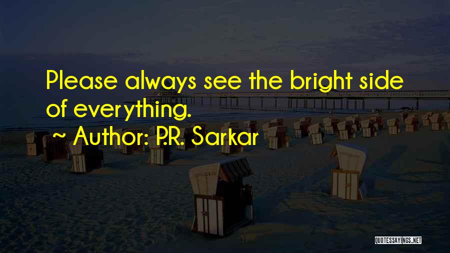 P.R. Sarkar Quotes: Please Always See The Bright Side Of Everything.