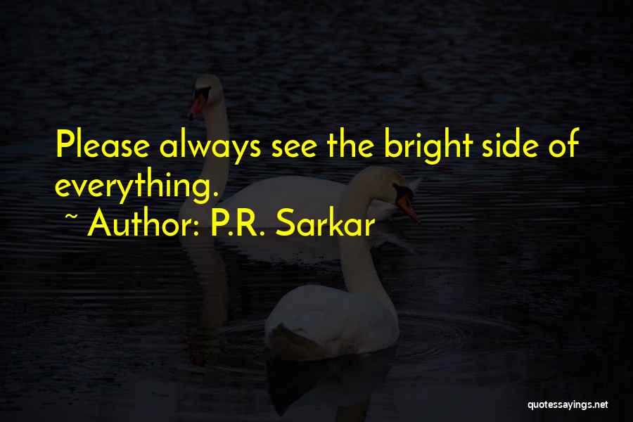 P.R. Sarkar Quotes: Please Always See The Bright Side Of Everything.