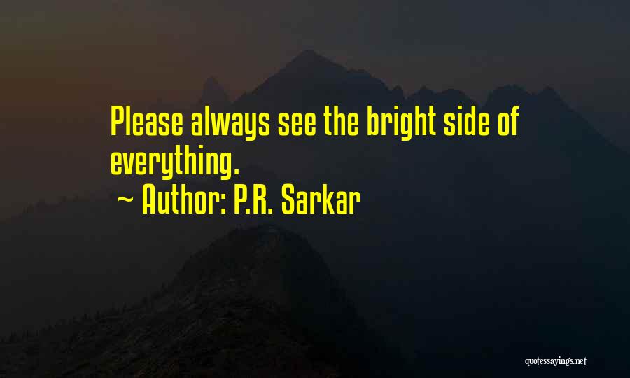 P.R. Sarkar Quotes: Please Always See The Bright Side Of Everything.