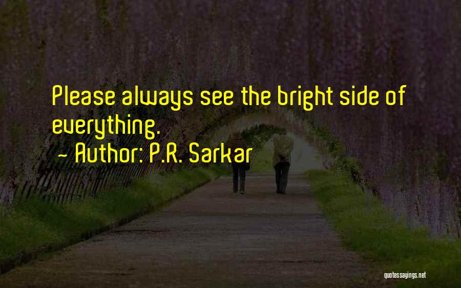 P.R. Sarkar Quotes: Please Always See The Bright Side Of Everything.