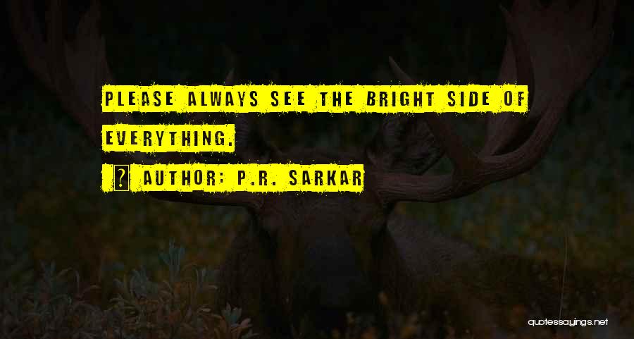 P.R. Sarkar Quotes: Please Always See The Bright Side Of Everything.