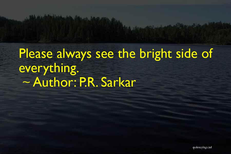 P.R. Sarkar Quotes: Please Always See The Bright Side Of Everything.