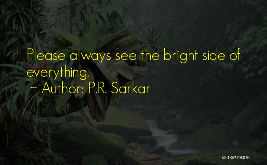 P.R. Sarkar Quotes: Please Always See The Bright Side Of Everything.