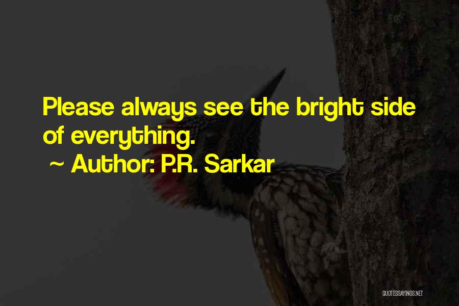 P.R. Sarkar Quotes: Please Always See The Bright Side Of Everything.