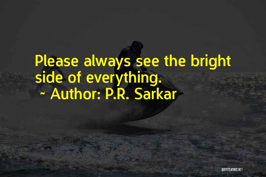 P.R. Sarkar Quotes: Please Always See The Bright Side Of Everything.