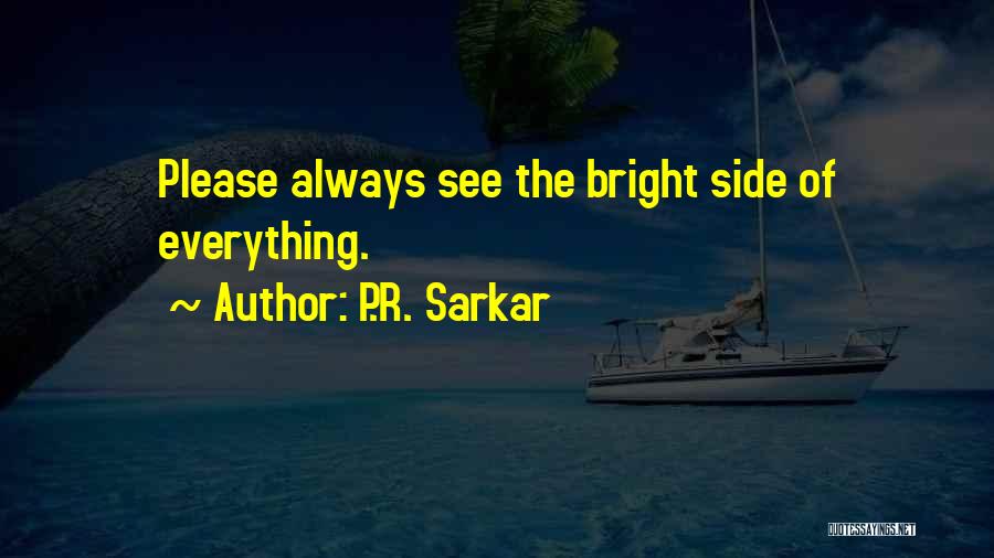 P.R. Sarkar Quotes: Please Always See The Bright Side Of Everything.