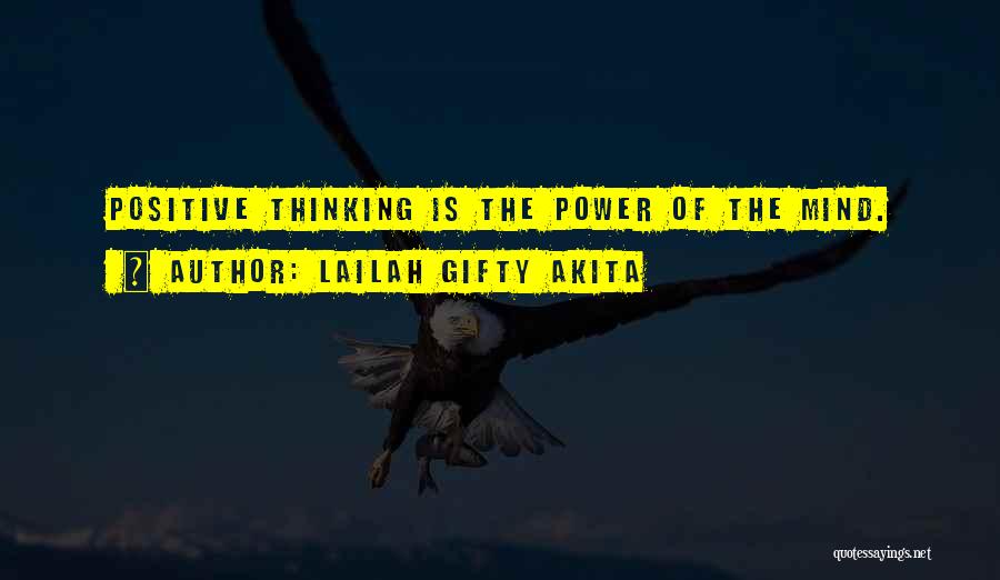 Lailah Gifty Akita Quotes: Positive Thinking Is The Power Of The Mind.