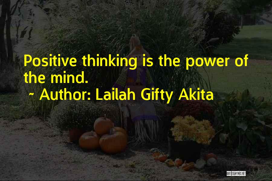 Lailah Gifty Akita Quotes: Positive Thinking Is The Power Of The Mind.