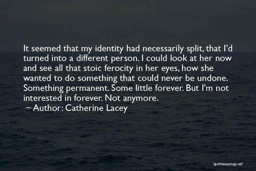 Catherine Lacey Quotes: It Seemed That My Identity Had Necessarily Split, That I'd Turned Into A Different Person. I Could Look At Her