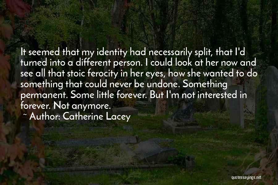 Catherine Lacey Quotes: It Seemed That My Identity Had Necessarily Split, That I'd Turned Into A Different Person. I Could Look At Her