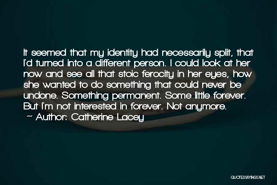 Catherine Lacey Quotes: It Seemed That My Identity Had Necessarily Split, That I'd Turned Into A Different Person. I Could Look At Her