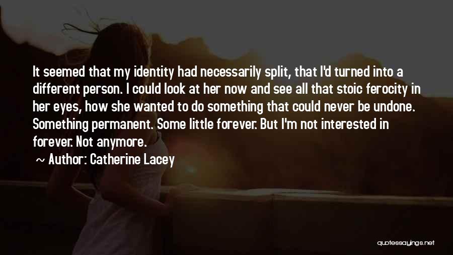Catherine Lacey Quotes: It Seemed That My Identity Had Necessarily Split, That I'd Turned Into A Different Person. I Could Look At Her