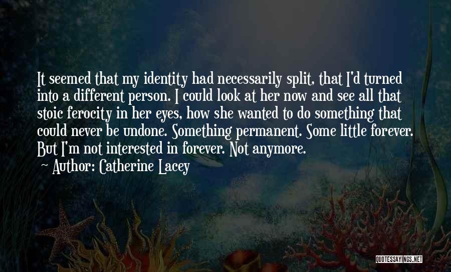 Catherine Lacey Quotes: It Seemed That My Identity Had Necessarily Split, That I'd Turned Into A Different Person. I Could Look At Her