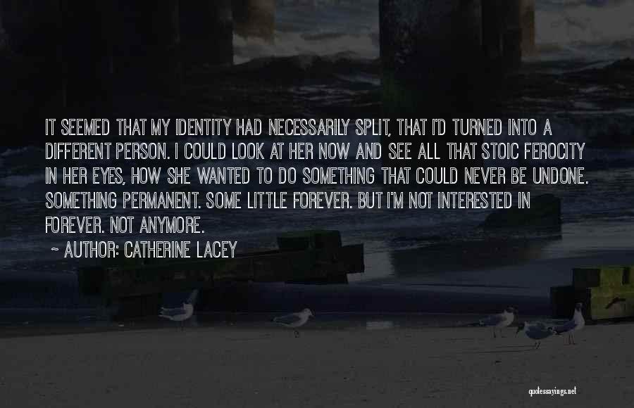 Catherine Lacey Quotes: It Seemed That My Identity Had Necessarily Split, That I'd Turned Into A Different Person. I Could Look At Her