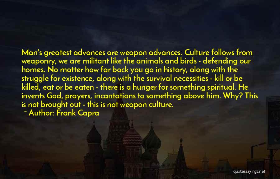 Frank Capra Quotes: Man's Greatest Advances Are Weapon Advances. Culture Follows From Weaponry, We Are Militant Like The Animals And Birds - Defending