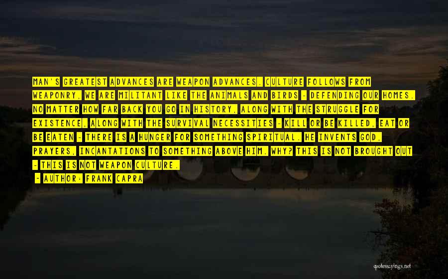 Frank Capra Quotes: Man's Greatest Advances Are Weapon Advances. Culture Follows From Weaponry, We Are Militant Like The Animals And Birds - Defending