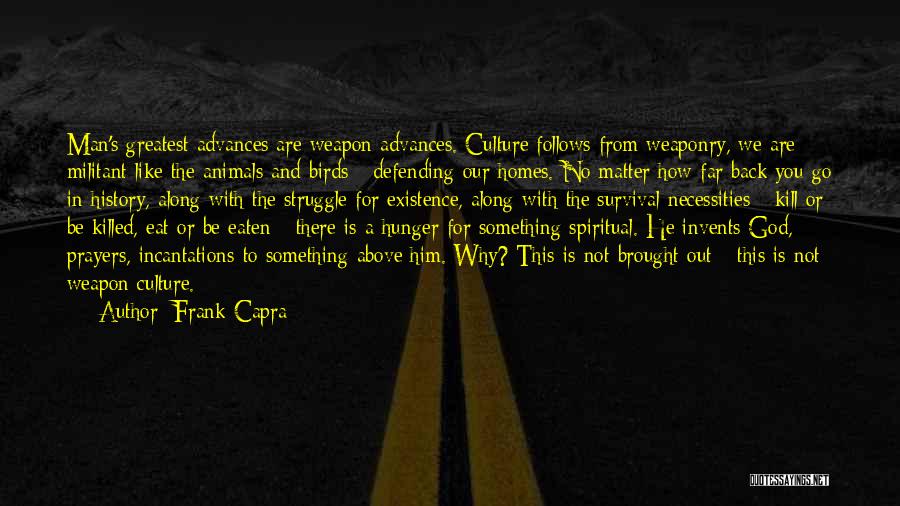 Frank Capra Quotes: Man's Greatest Advances Are Weapon Advances. Culture Follows From Weaponry, We Are Militant Like The Animals And Birds - Defending