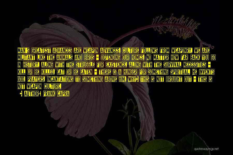 Frank Capra Quotes: Man's Greatest Advances Are Weapon Advances. Culture Follows From Weaponry, We Are Militant Like The Animals And Birds - Defending