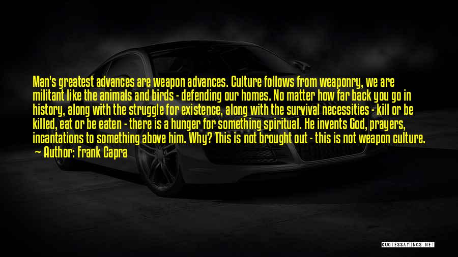 Frank Capra Quotes: Man's Greatest Advances Are Weapon Advances. Culture Follows From Weaponry, We Are Militant Like The Animals And Birds - Defending