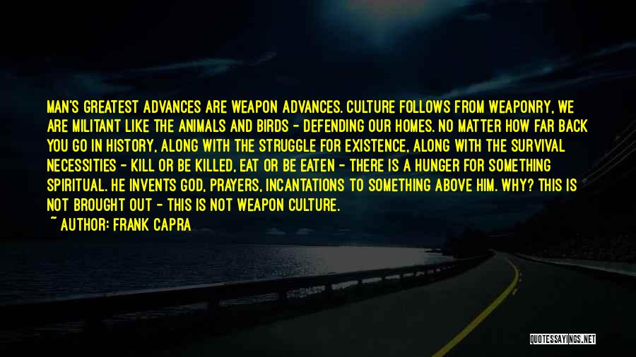 Frank Capra Quotes: Man's Greatest Advances Are Weapon Advances. Culture Follows From Weaponry, We Are Militant Like The Animals And Birds - Defending